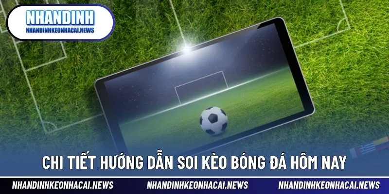 Soi Kèo Bóng Đá Hôm Nay - Cùng Cập Nhật Chuẩn Từng Phút 2025 4 Chi tiết hướng dẫn soi kèo bóng đá hôm nay