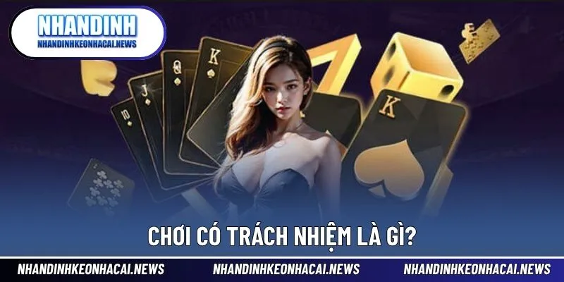 Chơi Có Trách Nhiệm 1 Chính sách chơi có trách nhiệm tại Nhận định kèo nhà cái