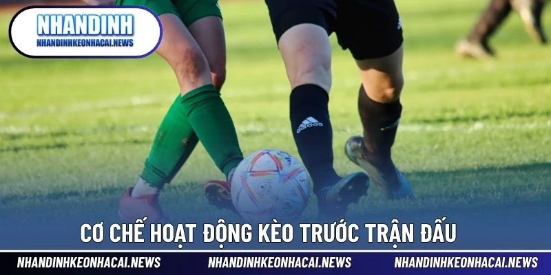 Kèo Kick Off – Dạng Kèo Mở Đầu Cho Các Tín Đồ Cá Cược 3 Cơ chế hoạt động kèo trước trận đấu