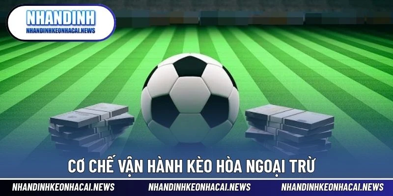 Kèo Hòa Ngoại Trừ – Lựa Chọn Cược Linh Hoạt Và An Toàn 3 Cơ chế vận hành kèo hòa ngoại trừ