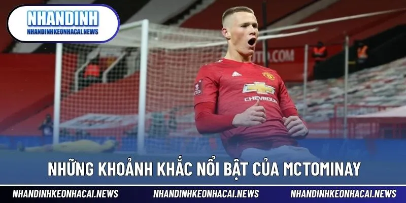 McTominay – Chìa Khóa Giữa Sân Của Manchester United 3 Dấu ấn đậm nét qua từng trận cầu của Quỷ đỏ