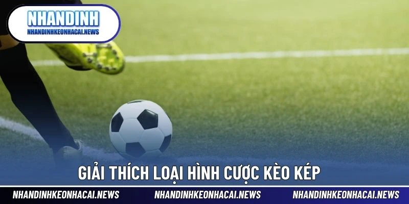 Kèo Cơ Hội Kép – Cược 2 Kết Quả, Nhân Đôi Cơ Hội May Mắn 3 Giải thích loại hình cược kèo kép