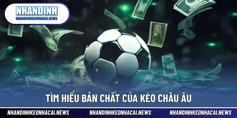 Kèo Châu Âu - Hướng Dẫn Cách Đặt Cược Đơn Giản Và Hiệu Quả 2 Giải thích ý nghĩa cơ bản của loại kèo phổ biến