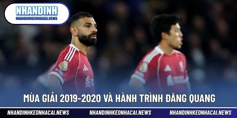 Lần Gần Nhất Liverpool Vô Địch Premier League Là Khi Nào? 2 Hành trình lịch sử của Liverpool trong mùa 2019-2020
