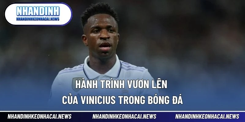 Vinicius – Ngôi Sao Trẻ Brazil Khuấy Đảo Làng Túc Cầu 2 Hành trình vươn lên của Vinicius trong bóng đá
