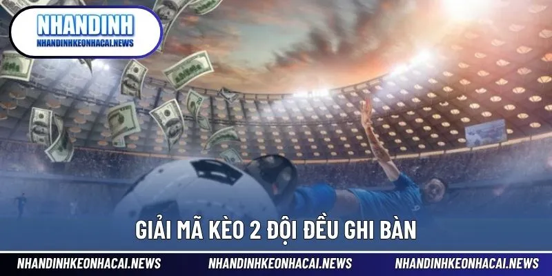 Kèo 2 Đội Đều Làm Bàn - Hướng Dẫn Chi Tiết Cho Người Mới 2 Hiểu sâu về cách cược hai đội ghi bàn
