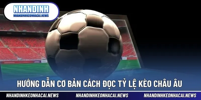 Tỷ Lệ Kèo Châu Âu - Hấp Dẫn Trong Từng Con Số Xuất Hiện 3 Hướng dẫn cách đọc đơn giản trong tỷ lệ cược