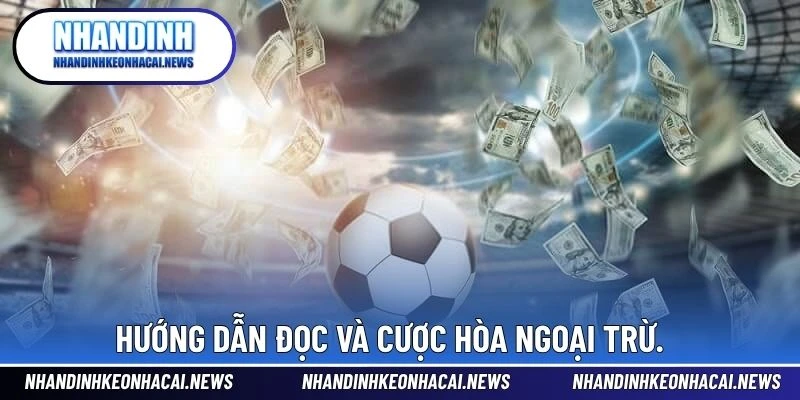 Kèo Hòa Ngoại Trừ – Lựa Chọn Cược Linh Hoạt Và An Toàn 4 Hướng dẫn đọc và cược hòa ngoại trừ