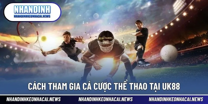 UK88 – Sân Chơi Thể Thao Trực Tuyến Hấp Dẫn Hàng Đầu 4 Hướng dẫn tham gia cá cược thể thao tại UK88 dễ hiểu