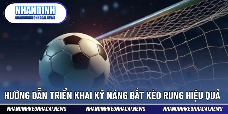 Kỹ Năng Bắt Kèo Rung - Cược Trực Tiếp Với Cơ Hội Thắng Cao 4 Hướng dẫn thực hiện triển khai bắt kèo hiệu quả