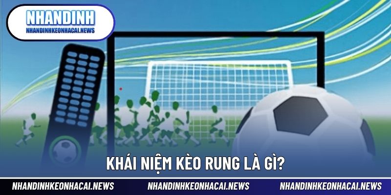 Kỹ Năng Bắt Kèo Rung - Cược Trực Tiếp Với Cơ Hội Thắng Cao 2 Khái niệm kèo rung trong cá cược bóng đá hấp dẫn