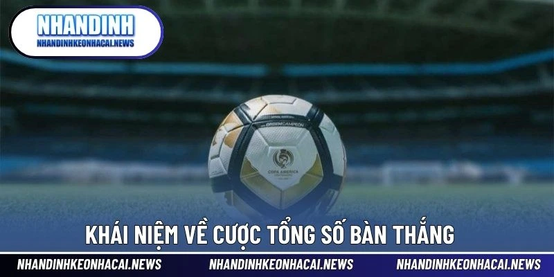 Kèo Tổng Số Bàn Thắng – Dạng Cược Dựa Trên Phong Độ Hàng Công 2 Khái niệm về cược tổng số bàn thắng