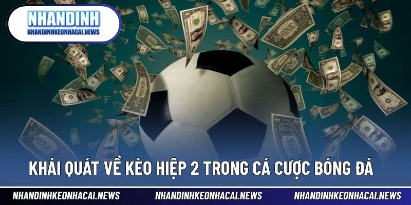 Kèo Hiệp 2 – Bước Ngoặt Cho Người Biết Đọc Trận Thông Minh 2 Khái quát về kèo hiệp 2 trong cá cược bóng đá