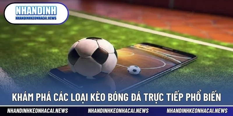 Kèo Bóng Đá Trực Tuyến - Nhận Định Kèo Nhà Cái Uy Tín Hôm Nay 3 Khám phá các loại kèo bóng đá trực tiếp phổ biến