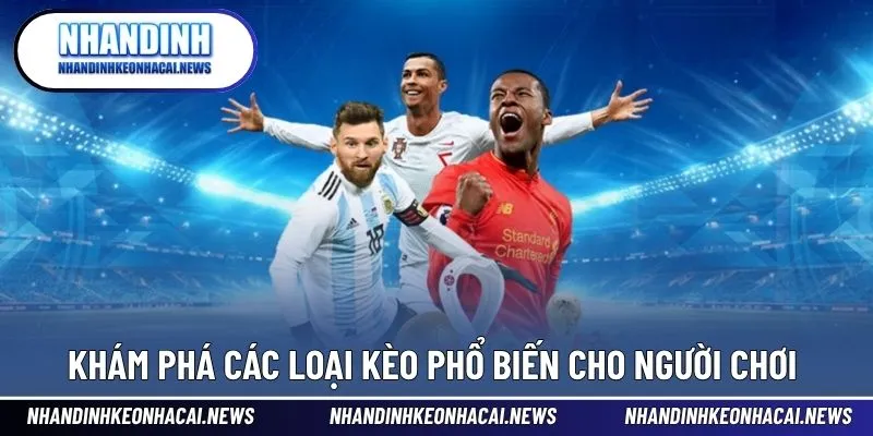 Soi Kèo Bóng Đá Keonhacai - Bí Quyết Thắng Lớn Từ Chuyên Gia 3 Khám phá các loại kèo phổ biến cho người chơi