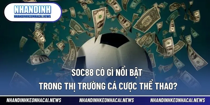 SOC88 – Nhà Cái Thể Thao Đáng Tin Cậy Cho Cược Thủ 3 Khám phá những ưu điểm vượt trội mà nhà cái sở hữu