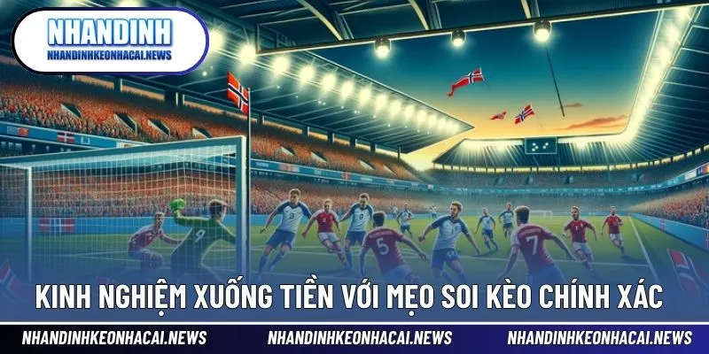 Mẹo Soi Kèo Chính Xác - Cơ Hội Thắng Lớn Với Bí Quyết Riêng 4 Kinh nghiệm trước khi xuống tiền soi kèo nhà cái