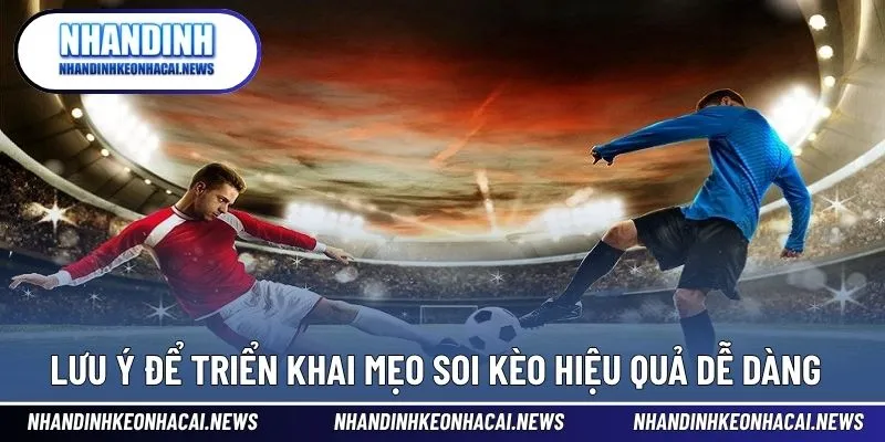 Mẹo Soi Kèo Hiệu Quả - Bí Quyết Tạo Nên Chiến Thắng 4 Lưu ý để thực hiện các mẹo soi kèo chuẩn xác