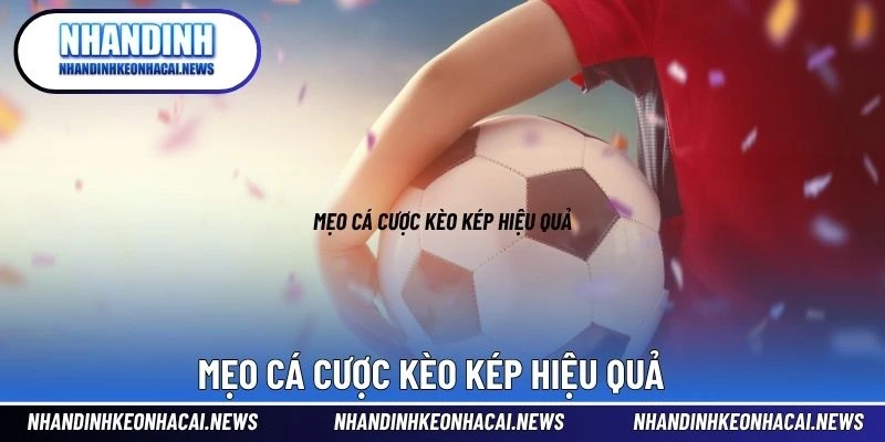 Kèo Cơ Hội Kép – Cược 2 Kết Quả, Nhân Đôi Cơ Hội May Mắn 4 Mẹo cá cược kèo kép hiệu quả