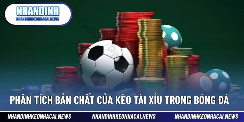 Kèo Tài Xỉu – Bí Quyết Soi Tỷ Lệ Bàn Thắng Chính Xác Nhất 2 Phân tích bản chất của kèo tài xỉu trong bóng đá