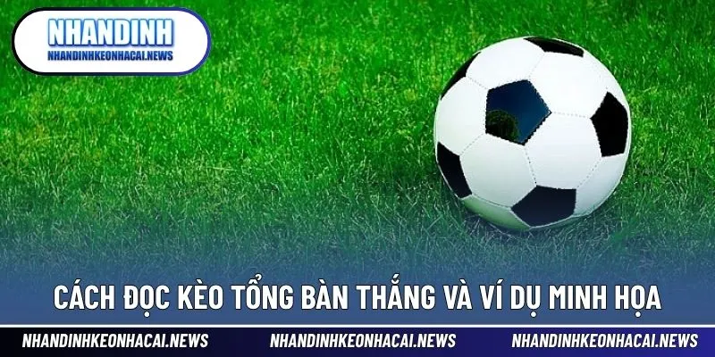 Kèo Tổng Bàn Thắng - Cách Tham Gia Cá Cược Hiệu Quả Nhất 3 Phương pháp đọc kèo tổng bàn chuẩn xác nhất