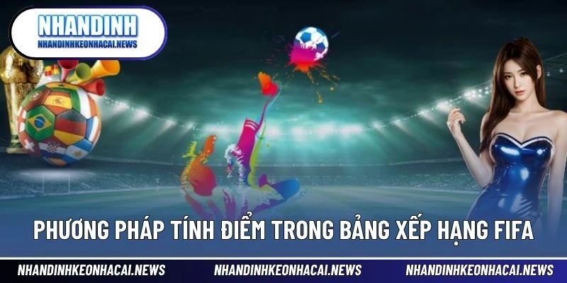 Bảng Xếp Hạng 2 Phương pháp tính điểm trong bảng xếp hạng FIFA