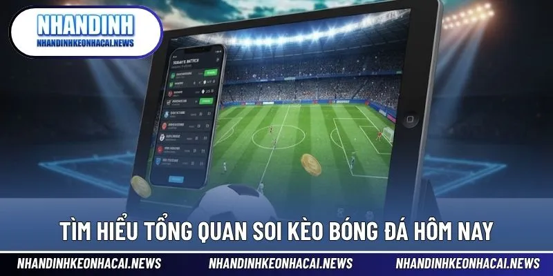Soi Kèo Bóng Đá Hôm Nay - Cùng Cập Nhật Chuẩn Từng Phút 2025 2 Tìm hiểu tổng quan soi kèo bóng đá hôm nay