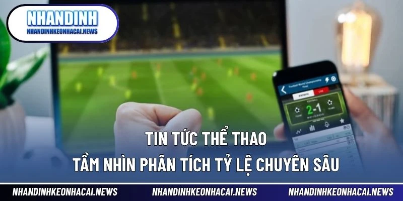 Tin tức thể thao tầm nhìn phân tích tỷ lệ chuyên sâu