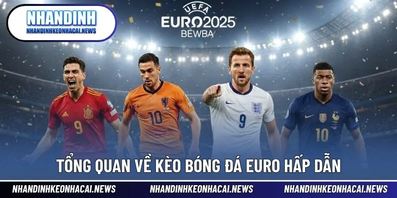 Kèo Bóng Đá Euro - Nhận Định, Soi Kèo Và Mẹo Cược Chuẩn Xác 2 Tổng quan về kèo bóng đá Euro hấp dẫn