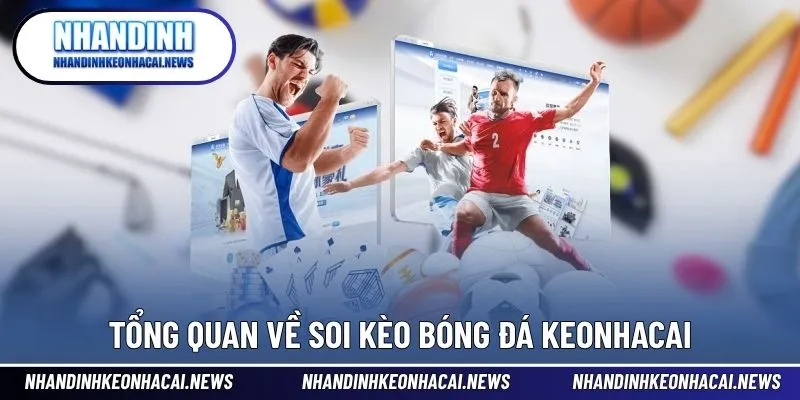 Soi Kèo Bóng Đá Keonhacai - Bí Quyết Thắng Lớn Từ Chuyên Gia 2 Tổng quan về soi kèo bóng đá keonhacai hấp dẫn
