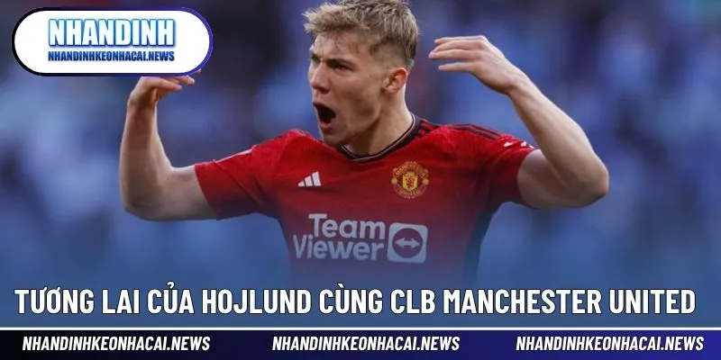 Hojlund - Tiền Đạo Trẻ Tiềm Năng Đang Khoác Áo Napoli 4 Tương lai gần như đã được xác định từ vị trí của Man United