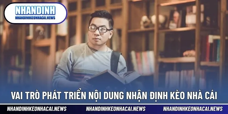 Tác Giả 4 Vai trò phát triển nội dung Nhận định kèo nhà cái
