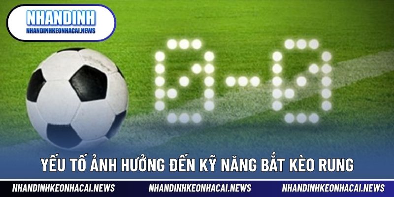 Kỹ Năng Bắt Kèo Rung - Cược Trực Tiếp Với Cơ Hội Thắng Cao 3 Yếu tố có thể ảnh hưởng kết quả kỹ năng bắt kèo rung