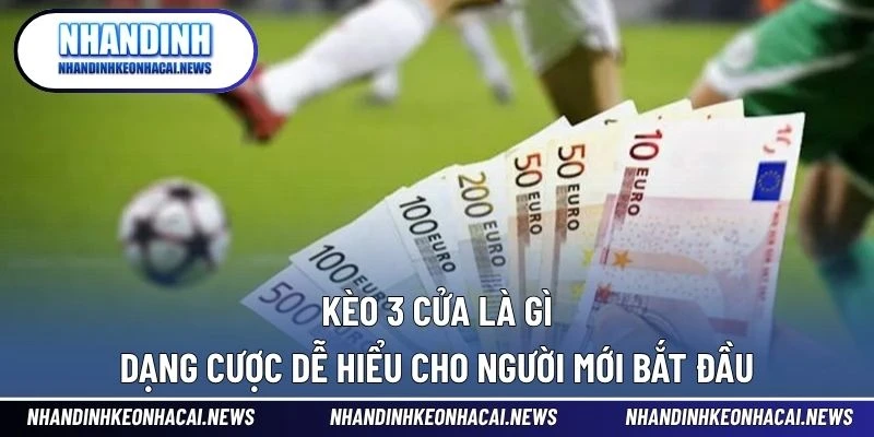 Kèo 3 Cửa Là Gì – Dạng Cược Dễ Hiểu Cho Người Mới Bắt Đầu 1 Kèo 3 Cửa Là Gì
