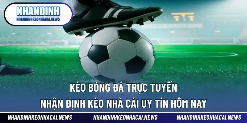Kèo Bóng Đá Trực Tuyến - Nhận Định Kèo Nhà Cái Uy Tín Hôm Nay 1 Kèo Bóng Đá Trực Tuyến