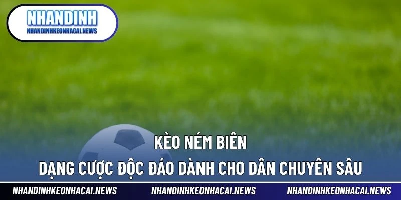 Kèo Ném Biên – Dạng Cược Độc Đáo Dành Cho Dân Chuyên Sâu 1 Kèo Ném Biên