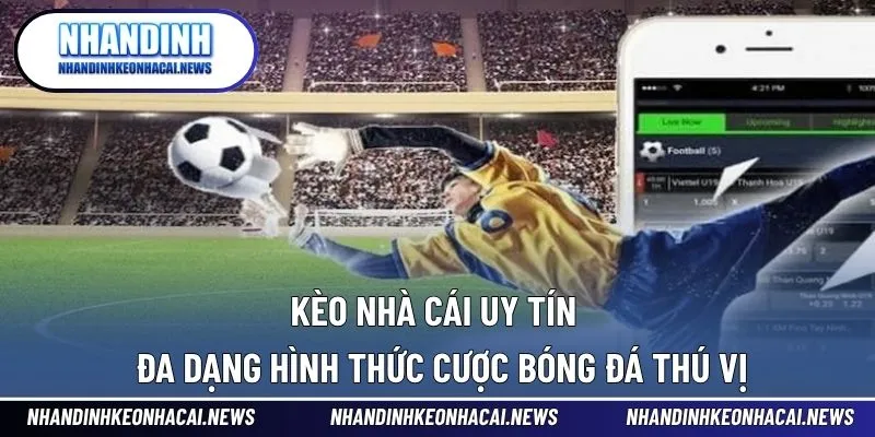 Kèo Nhà Cái Uy Tín - Đa Dạng Hình Thức Cược Bóng Đá Thú Vị 1 Kèo Nhà Cái Uy Tín
