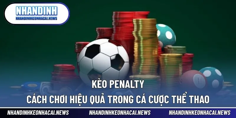 Kèo Penalty - Cách Chơi Hiệu Quả Trong Cá Cược Thể Thao 1 kèo Penalty