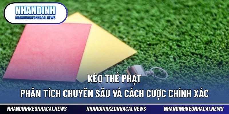 Kèo Thẻ Phạt – Phân Tích Chuyên Sâu Và Cách Cược Chính Xác 1 kèo thẻ phạt