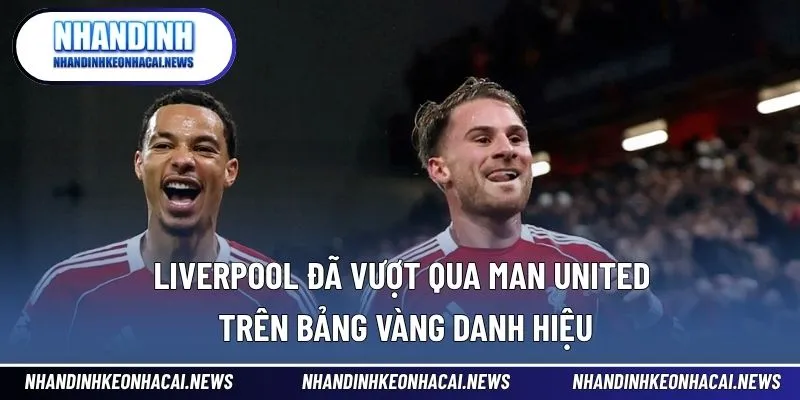 Liverpool Đã Vượt Qua Man United Trên Bảng Vàng Danh Hiệu 1 Liverpool đã vượt qua Man United