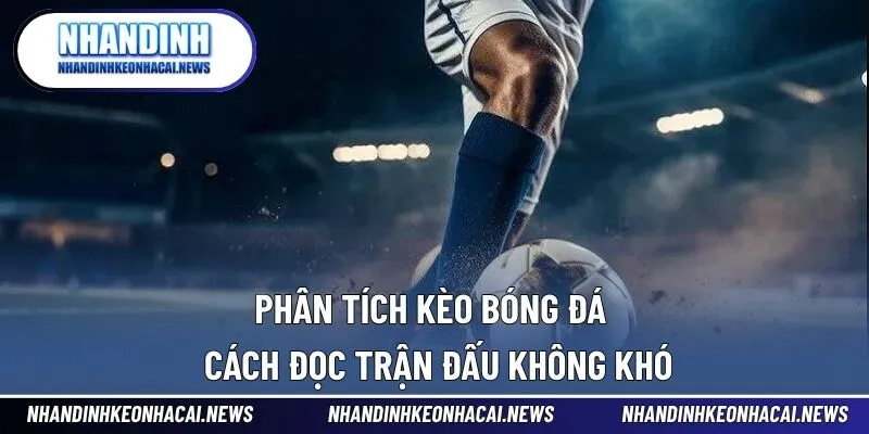 Phân Tích Kèo Bóng Đá - Cách Đọc Trận Đấu Không Khó 1 Phân Tích Kèo Bóng Đá