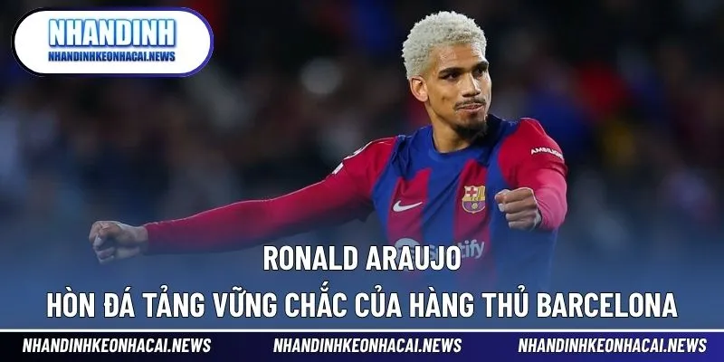Ronald Araujo – Hòn Đá Tảng Vững Chắc Của Hàng Thủ Barcelona 1 Ronald Araujo