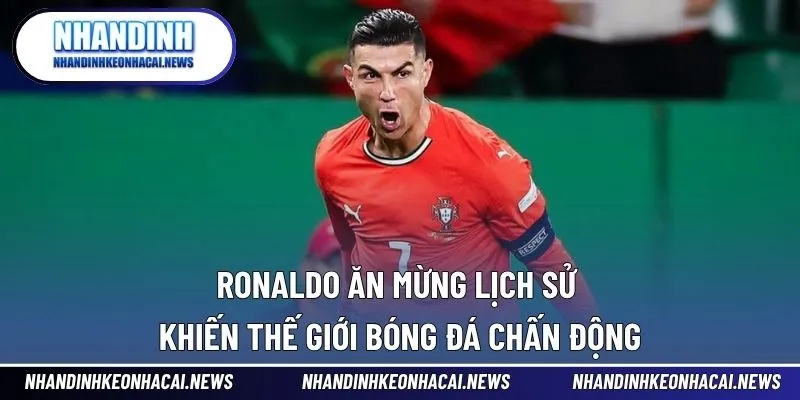 Ronaldo Ăn Mừng Lịch Sử Khiến Thế Giới Bóng Đá Chấn Động 1 Ronaldo ăn mừng lịch sử