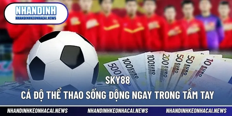 SKY88 – Cá Độ Thể Thao Sống Động Ngay Trong Tầm Tay 1 SKY88