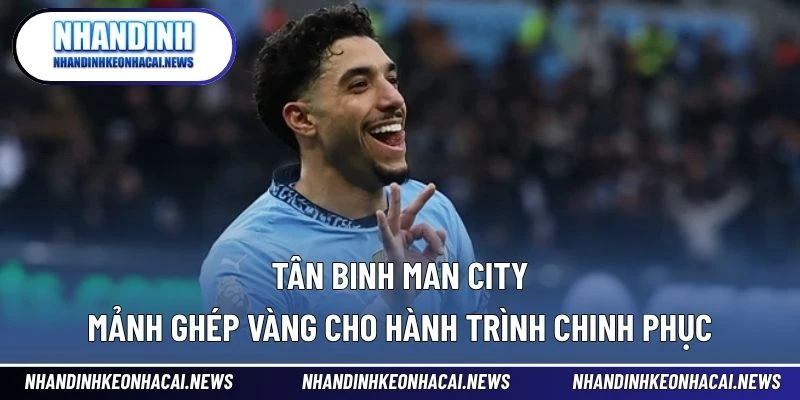 Tân Binh Man City – Mảnh Ghép Vàng Cho Hành Trình Chinh Phục 1 Tân binh Man City