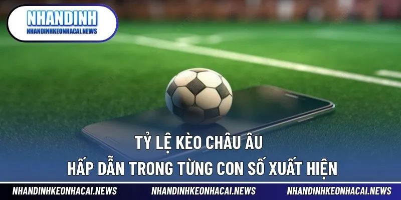 Tỷ Lệ Kèo Châu Âu - Hấp Dẫn Trong Từng Con Số Xuất Hiện 1 Tỷ Lệ Kèo Châu Âu