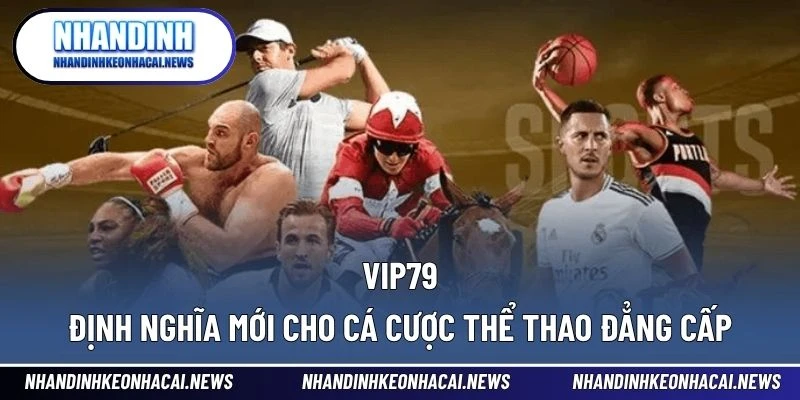 Vip79 – Định Nghĩa Mới Cho Cá Cược Thể Thao Đẳng Cấp 1 Vip79