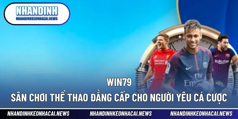 Win79 – Sân Chơi Thể Thao Đẳng Cấp Cho Người Yêu Cá Cược 1 Win79